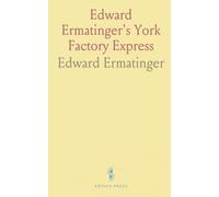 Edward Ermatinger's York Factory Express: Journal of Voyages Between Fort Vancouver and Hudson Bay, 1827-1828