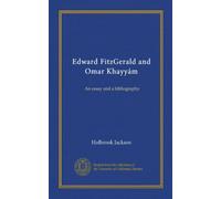 Edward FitzGerald and Omar Khayyám: An essay and a bibliography
