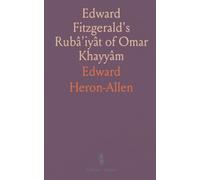 Edward Fitzgerald's Rubâ'iyât of Omar Khayyâm: Original Persian Sources and Translations by Edward Heron-Allen