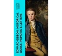 Edward Gibbon: Historical Works Memoirs & Letters (ebook)