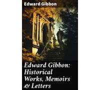 Edward Gibbon: Historical Works Memoirs & Letters (ebook)