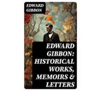 Edward Gibbon: Historical Works Memoirs & Letters (ebook)