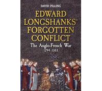 Edward Longshanks' Forgotten Conflict: The Anglo-French War 1294-1303