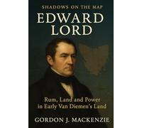 Edward Lord: Rum, Land and Power in Early Van Diemen’s Land (Shadows on the Map)