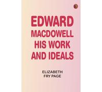 Edward MacDowell, His Work and Ideals