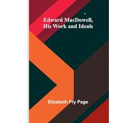 Edward Macdowell, His Work And Ideals