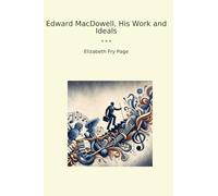 Edward MacDowell, His Work and Ideals (Classic Books)