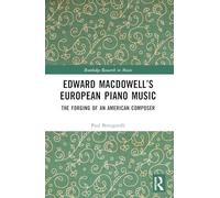 Edward MacDowell’s European Piano Music: The Forging of an American Composer (Routledge Research in Music)