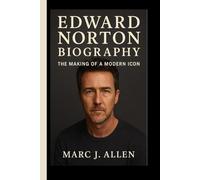 EDWARD NORTON BIOGRAPHY: The Making of a Modern Icon