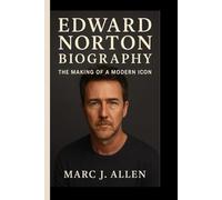 EDWARD NORTON BIOGRAPHY: The Making of a Modern Icon