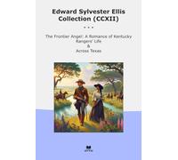 Edward Sylvester Ellis Collection (CCXII): Frontier Angel Romance Kentucky Rangers Life Across Texas (Top Classics)