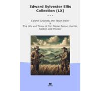 Edward Sylvester Ellis Collection (LX): Colonel Crockett Texan Trailer Life Times Daniel Boone Hunter Soldier Pioneer (Top Classics)