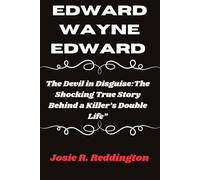 EDWARD WAYNE EDWARD: The Devil in Disguise:The Shocking True Story Behind a Killer’s Double Life”
