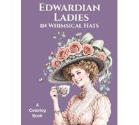 Edwardian Ladies in Whimsical Hats: An Adult Coloring Book Featuring Elegant Women, Extraordinary Millinery, Vintage Fashion, and Gilded Age Charm