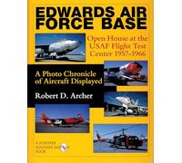 Edwards Air Force Base: Open House at the USAF Flight Test Center 1957-1966: A Photo Chronicle of Aircraft Displayed (Schiffer Military History)