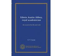 Edwin Austin Abbey, royal academician (v.2): the record of his life and work