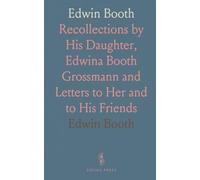 Edwin Booth: Recollections by His Daughter, Edwina Booth Grossmann and Letters to Her and to His Friends