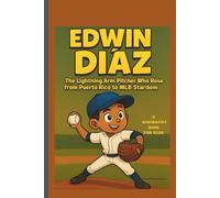 EDWIN DÍAZ:: THE LIGHTNING ARM PITCHER WHO ROSE FROM PUERTO RICO TO MLB STARDOM (LEGENDS IN MOTION)