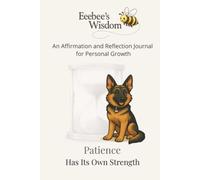 Eeebee’s Wisdom: Patience Has Its Own Strength: An Affirmation and Reflection Journal for Personal Growth
