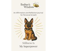Eeebee’s Wisdom: Stillness Is My Superpower: An Affirmation and Reflection Journal for Personal Growth