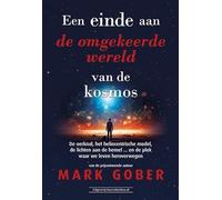 Een einde aan de omgekeerde wereld van de kosmos: De oerknal, het heliocentrische model, de lichten aan de hemel ... en de plek waar we leven heroverwegen