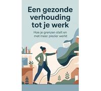 Een gezonde verhouding tot je werk: Hoe je grenzen stelt en met meer plezier werkt