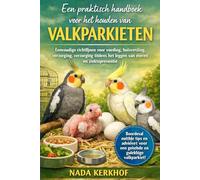 Een praktisch handboek voor het houden van valkparkieten: Eenvoudige richtlijnen voor voeding, huisvesting, verzorging, verzorging tijdens het leggen van eieren en ziektepreventie.