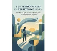 Een veerkrachtig en zelfstandig leven: Praktische gids voor mentale kracht en persoonlijke vrijheid