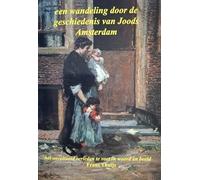 Een wandeling door de geschiedenis van Joods Amsterdam: Het onvoltooid verleden te voet in woord en beeld