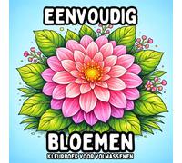 Eenvoudig Bloemen: Kleurboek voor Volwassenen - Mooie en Simpele Bloemenpagina’s voor Ontspanning en Creatief Kleuren