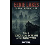 Eerie Lakes: TRUE AND TWISTED TALES Vol. 1: Echoes and Screams of the Forgotten