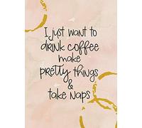 Eeypy Cartel de metal con texto en inglés "I Just Want to Drink Coffee Make Pretty Things and Take Naps"