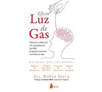 EFECTO LUZ DE GAS: DETECTAR Y SOBREVIVIR A LA MANIPULACIÓN INVISIBLE DE QUIENES INTENTAN CONTROLAR TU VIDA (NARRATIVA)