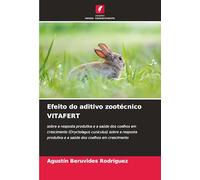 Efeito do aditivo zootécnico VITAFERT: sobre a resposta produtiva e a saúde dos coelhos em crescimento (Oryctolagus cuniculus) sobre a resposta produtiva e a saúde dos coelhos em crescimento