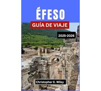 ÉFESO GUÍA DE VIAJE 2025-2026: Un viaje a través de la historia, la cultura y la vida cotidiana en el Egeo