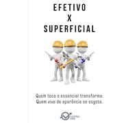 EFETIVO x SUPERFICIAL: Quem toca o essencial transforma. Quem vive de aparência se esgota