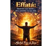 Effatá: Destrave sua mente e abra caminhos na sua vida