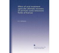 Effect of acid treatment upon the ultimate recovery of oil from some limestone fields of Kansas