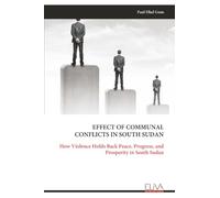 EFFECT OF COMMUNAL CONFLICTS IN SOUTH SUDAN: How Violence Holds Back Peace, Progress, and Prosperity in South Sudan
