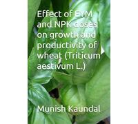 Effect of FYM and NPK doses on growth and productivity of wheat (Triticum aestivum L.): Growth and productivity of wheat as effected by nutrient levels (Triticum aestivum L.)