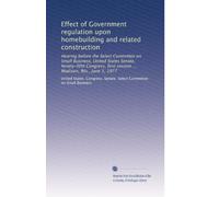 Effect of Government regulation upon homebuilding and related construction: Hearing before the Select Committee on Small Business, United States ... first session ... Madison, Wis., June 1, 1977