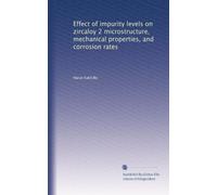 Effect of impurity levels on zircaloy 2 microstructure, mechanical properties, and corrosion rates