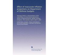 Effect of inaccurate inflation projections on Department of Defense budgets: Hearings before a subcommittee of the Committee on Government Operations, ... Congress, first session, April 2 and 7, 1981