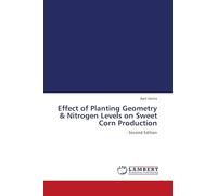 Effect of Planting Geometry & Nitrogen Levels on Sweet Corn Production: - Second Edition
