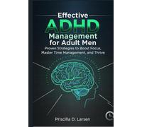 effective ADHD management for adult men: Proven Strategies to Boost Focus, Master Time Management, and Thrive
