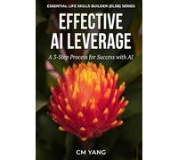 Effective AI Leverage: A 3-Step Process for Success with AI (Essential Life Skills Builder (ELSB) Series)