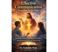 Effective Communication According to the Bible: Speaking Truth, Listening with Grace, and Honoring God with Every Word