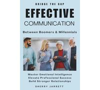 Effective Communication Between Boomers & Millennials: Master Emotional Intelligence Elevate Professional Success Build Stronger Relationships