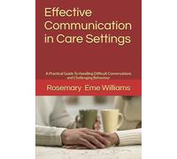 Effective Communication in Care Settings: A Practical Guide To Handling Difficult Conversations and Challenging Behaviour