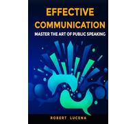 EFFECTIVE COMMUNICATION: MASTER THE ART OF PUBLIC SPEAKING